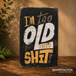 I'm Too Old Tin Novelty Sign