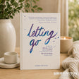 Letting Go: How to Heal your Hurt, Love your Body and Transform your Life